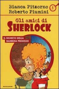 Il segreto della bambina prodigio - Bianca Pitzorno, Roberto Piumini - Libro Mondadori 2002, Gli amici di Sherlock | Libraccio.it