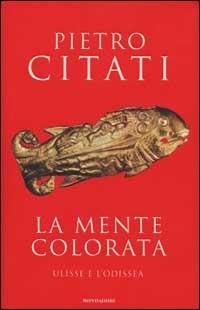 La mente colorata. Ulisse e l'«Odissea» - Pietro Citati - Libro Mondadori 2002, I libri di Pietro Citati | Libraccio.it