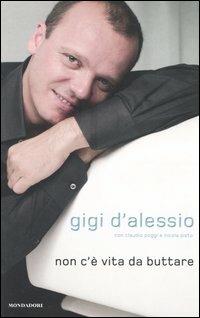 Non c'è vita da buttare - Gigi D'Alessio, Claudio Poggi, Nicola Sisto - Libro Mondadori 2004, Ingrandimenti | Libraccio.it