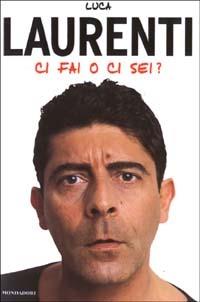 Ci fai o ci sei? - Luca Laurenti - Libro Mondadori 2003, Biblioteca umoristica Mondadori | Libraccio.it