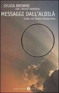 Messaggi dall'aldilà. Guida alla quarta dimensione - Sylvia Browne - Libro Mondadori 2002, Oscar nuovi misteri | Libraccio.it