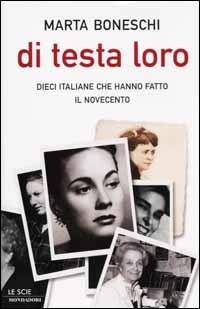 Di testa loro. Dieci italiane che hanno fatto il Novecento - Marta Boneschi - Libro Mondadori 2002, Le scie | Libraccio.it