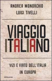 Viaggio italiano. Vizi e virtù dell'Italia in Europa - Andrea Monorchio, Luigi Tivelli - Libro Mondadori 2001, Varia | Libraccio.it