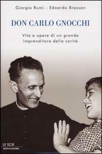 Don Carlo Gnocchi. Vita e opere di un grande imprenditore della carità - Giorgio Rumi, Edoardo Bressan - Libro Mondadori 2002, Le scie | Libraccio.it