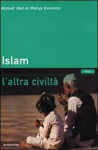 Islam. L'altra civiltà - Ahmad V. Abd al Waliyy - Libro Mondadori 2001, Saggi | Libraccio.it