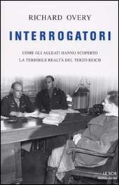 Interrogatori. Come gli Alleati hanno scoperto la terribile realtà del Terzo Reich