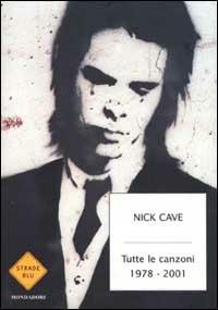 Tutte le canzoni. 1978-2001. Testo inglese a fronte - Nick Cave - Libro Mondadori 2003, Strade blu. Non Fiction | Libraccio.it