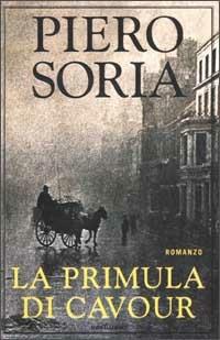 La primula di Cavour. Pettegolezzo risorgimentale di amore e morte - Piero Soria - Libro Mondadori 2002, Omnibus | Libraccio.it