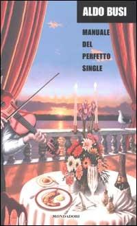 Manuale del perfetto single - Aldo Busi - Libro Mondadori 2002, Arcobaleno | Libraccio.it