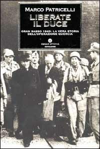 Liberate il Duce. Gran Sasso 1943: la vera storia dell'Operazione Quercia - Marco Patricelli - Libro Mondadori 2002, Oscar storia | Libraccio.it