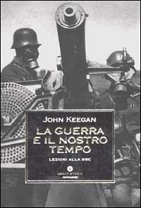La guerra e il nostro tempo. Lezioni alla Bbc - John Keegan - Libro Mondadori 2002, Oscar storia | Libraccio.it