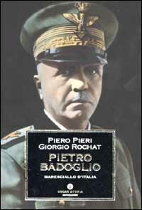 Pietro Badoglio. Maresciallo d'Italia - Piero Pieri, Giorgio Rochat - Libro Mondadori 2002, Oscar storia | Libraccio.it