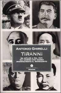 Tiranni. Da Hitler a Pol Pot: gli uomini che hanno insanguinato il Novecento - Antonio Ghirelli - Libro Mondadori 2002, Oscar storia | Libraccio.it