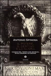 Il potere, il destino e la gloria. Viaggio nel tempo con sovrani, rivoluzionari ed eroine - Antonio Spinosa - Libro Mondadori 2002, Oscar storia | Libraccio.it