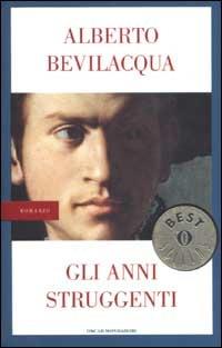 Gli anni struggenti - Alberto Bevilacqua - Libro Mondadori 2002, Oscar bestsellers | Libraccio.it
