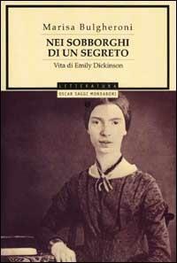 Nei sobborghi di un segreto. Vita di Emily Dickinson - Marisa Bulgheroni - Libro Mondadori 2002, Oscar saggi | Libraccio.it