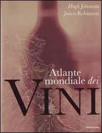 Atlante mondiale dei vini. Ediz. illustrata - Hugh Johnson, Jancis Robinson - Libro Mondadori Electa 2002, Illustrati. Gastronomia | Libraccio.it
