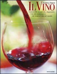 Il vino. Conoscerlo, sceglierlo, degustarlo. Con una panoramica sui migliori vini del mondo. Ediz. illustrata - Joanna Simon - Libro Mondadori Electa 2002, Illustrati. Gastronomia | Libraccio.it