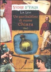 Un garibaldino di nome Chiara. 1860 - Lia Levi - Libro Mondadori 2002, Storie d'Italia | Libraccio.it