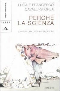 Perché la scienza? L'avventura di un ricercatore - Francesco Cavalli-Sforza, Luigi Luca Cavalli-Sforza - Libro Mondadori 2005, Saggi | Libraccio.it