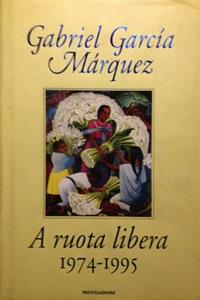 A ruota libera. 1974-1995 - Gabriel García Márquez - Libro Mondadori 2003, Saggi | Libraccio.it