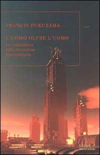 L' uomo oltre l'uomo. Le conseguenze della rivoluzione biotecnologica - Francis Fukuyama - Libro Mondadori 2002, Saggi | Libraccio.it