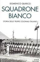 Squadrone bianco. Storia delle truppe coloniali italiane - Domenico Quirico - Libro Mondadori 2002, Le scie | Libraccio.it