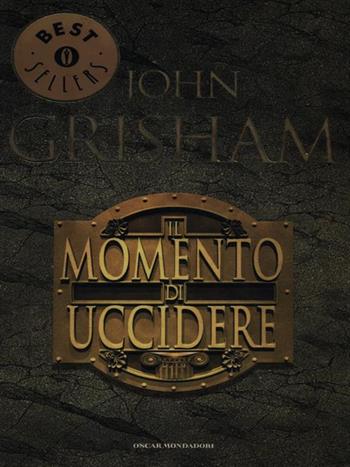 Il momento di uccidere - John Grisham - Libro Mondadori 2002, Oscar bestsellers | Libraccio.it