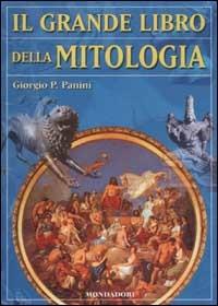 Il grande libro della mitologia - Giorgio P. Panini - Libro Mondadori 2002, Nuovi grandi libri | Libraccio.it