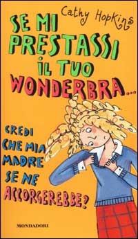 Se mi prestassi il tuo wonderbra... credi che mia madre se ne accorgerebbe? - Cathy Hopkins - Libro Mondadori 2002, Ragazzine | Libraccio.it