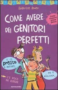 Come avere dei genitori perfetti - Béatrice Rouer - Libro Mondadori 2002, Manuali Mondadori | Libraccio.it