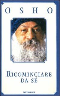 Ricominciare da sé - Osho - Libro Mondadori 2004, Arcobaleno | Libraccio.it