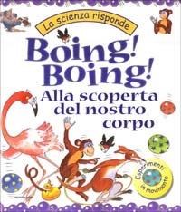 Boing! Boing! Alla scoperta del nostro corpo - Janice Lobb - Libro Mondadori 2002, Scienza attiva | Libraccio.it