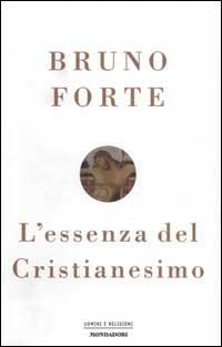 L' essenza del Cristianesimo - Bruno Forte - Libro Mondadori 2002, Uomini e religioni. Cartonati | Libraccio.it