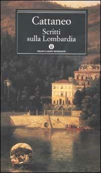 Scritti sulla Lombardia - Carlo Cattaneo - Libro Mondadori 2002, Oscar classici | Libraccio.it