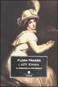 Lady Emma. Il romanzo di un'amante - Flora Fraser - Libro Mondadori 2002, Oscar storia | Libraccio.it