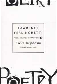 Cos'è la poesia. Sfide per giovani poeti - Lawrence Ferlinghetti - Libro Mondadori 2002, Piccola biblioteca oscar | Libraccio.it
