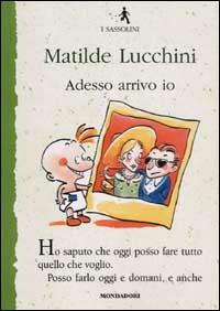 Adesso arrivo io - Matilde Lucchini - Libro Mondadori 2002, I Sassolini a colori. Verde | Libraccio.it