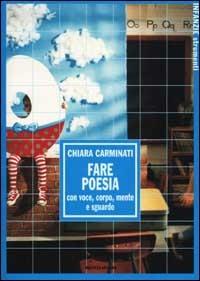 Fare poesia con voce, corpo, mente e sguardo - Chiara Carminati - Libro Mondadori 2002, Infanzie | Libraccio.it