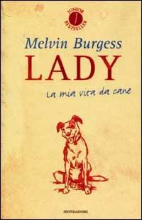 Lady. La mia vita da cane - Melvin Burgess - Libro Mondadori 2002, Junior bestseller | Libraccio.it