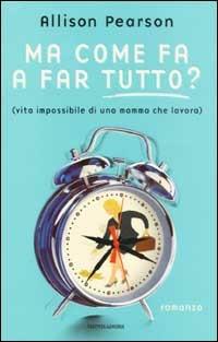 Ma come fa a far tutto? (vita impossibile di una mamma che lavora) - Allison Pearson - Libro Mondadori 2003, Omnibus | Libraccio.it