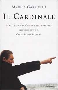 Il Cardinale. Il valore per la Chiesa e per il mondo dell'episcopato di Carlo Maria Martini - Marco Garzonio - Libro Mondadori 2002, Uomini e religioni. Cartonati | Libraccio.it