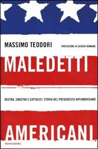 Maledetti americani. Destra, sinistra e cattolici: storia del pregiudizio antiamericano - Massimo Teodori - Libro Mondadori 2002, Frecce | Libraccio.it