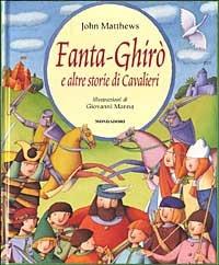 Fanta-Ghirò e altre storie di cavalieri - John Matthews - Libro Mondadori 2002, Fiabe classiche | Libraccio.it