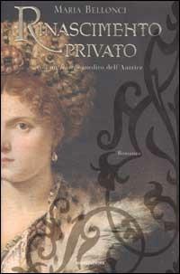 Rinascimento privato - Maria Bellonci - Libro Mondadori 2002, Scrittori italiani | Libraccio.it