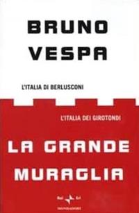 La grande muraglia. L'Italia di Berlusconi. L'Italia dei girotondi - Bruno Vespa - Libro Mondadori 2002, I libri di Bruno Vespa | Libraccio.it