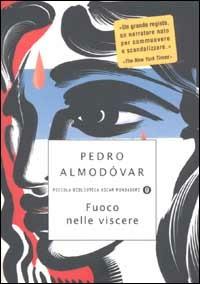 Fuoco nelle viscere - Pedro Almodóvar - Libro Mondadori 2002, Piccola biblioteca oscar | Libraccio.it