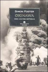 Okinawa. 1945: l'ultima battaglia - Simon Foster - Libro Mondadori 2002, Oscar storia | Libraccio.it