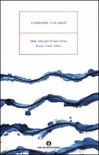 Una vita per il suo verso. Poesie (1960-2002) - Corrado Calabrò - Libro Mondadori 2002, Oscar varia | Libraccio.it