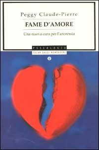 Fame d'amore. Una nuova cura per l'anoressia - Peggy Claude-Pierre - Libro Mondadori 2002, Oscar saggi | Libraccio.it